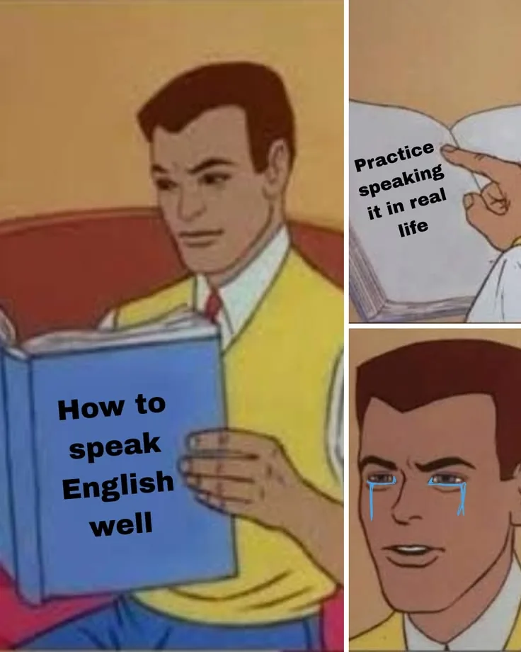 A three-panel meme. A man reads a book called “How to speak English well”; a hand points to the page, which says “Practice speaking it in real life”; the man bursts into tears.